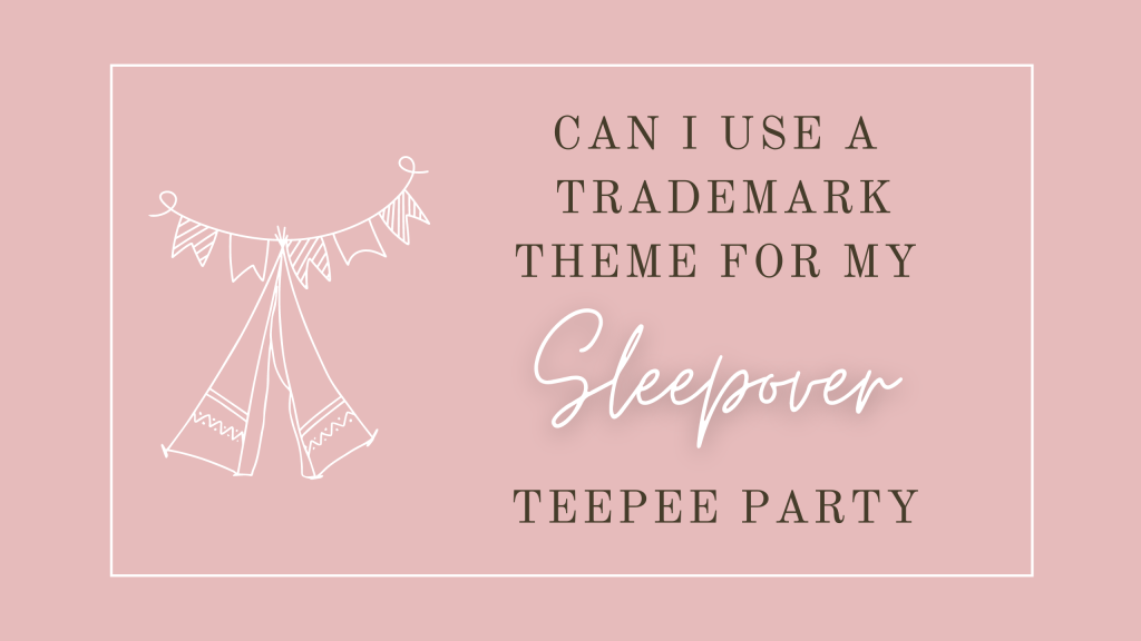 Can I Use A Trademark Theme For My Sleepover Teepee Party?